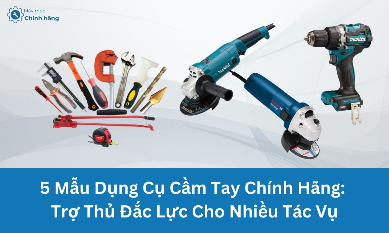 5 Mẫu Dụng Cụ Cầm Tay Chính Hãng: Trợ Thủ Đắc Lực Cho Nhiều Tác Vụ