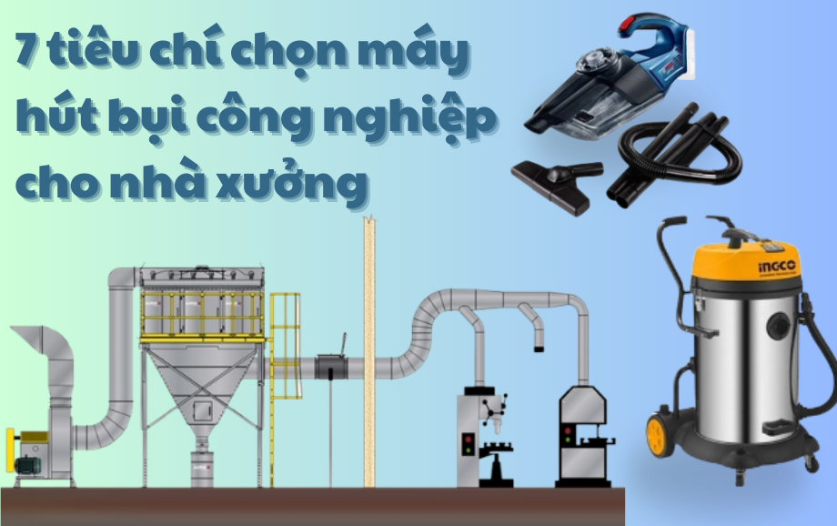 Máy hút bụi công nghiệp: Hướng dẫn chọn đúng loại xách tay, xe đẩy hay hệ thống cố định cho nhà xưởng