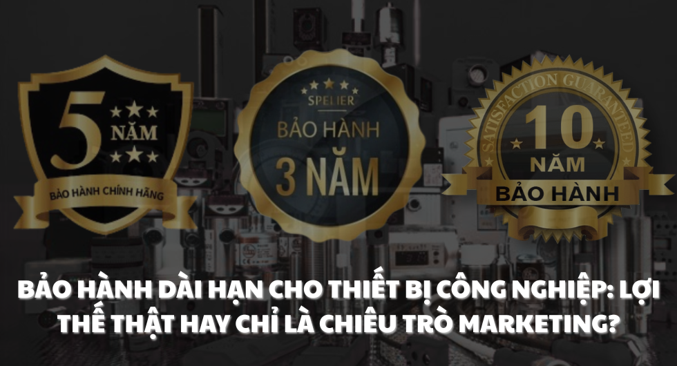 Bảo hành dài hạn cho thiết bị công nghiệp: Lợi thế thật hay chỉ là chiêu trò marketing?