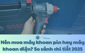Nên mua máy khoan pin hay máy khoan điện? So sánh chi tiết 2025