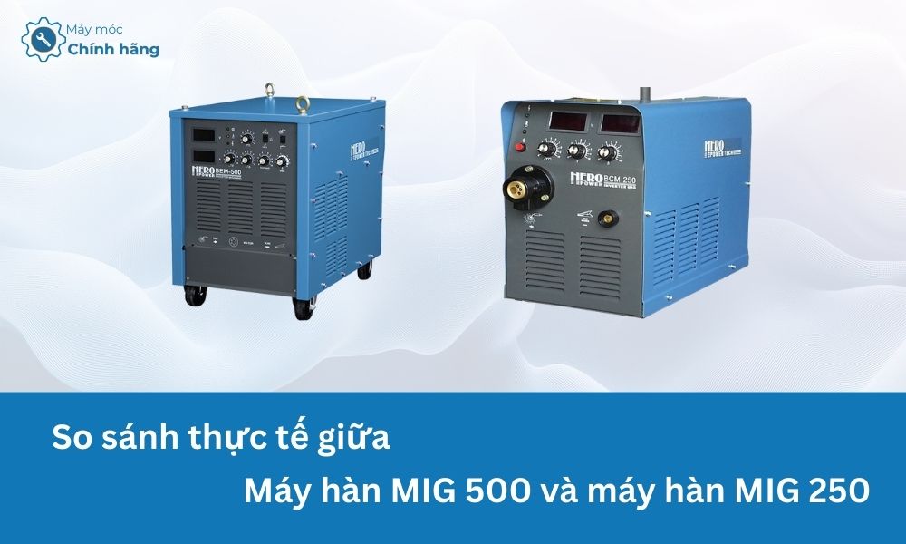 So Sánh Máy Hàn MIG 500 Và Máy Hàn MIG 250