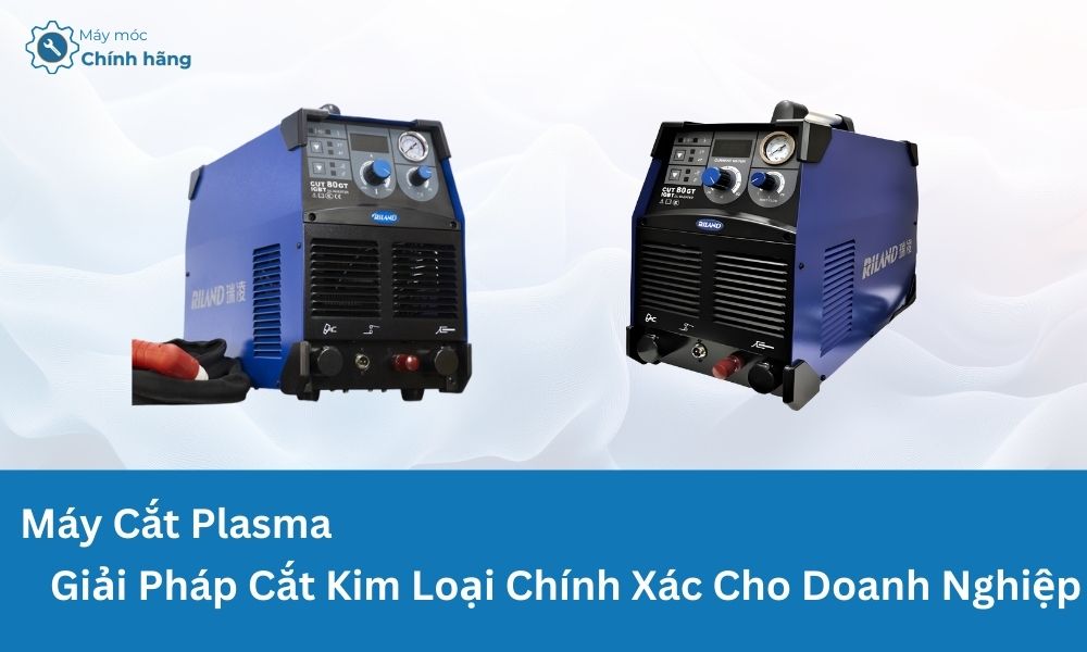 Máy Cắt Plasma – Giải Pháp Cắt Kim Loại Chính Xác Cho Doanh Nghiệp 2025